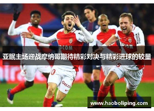 亚眠主场迎战摩纳哥期待精彩对决与精彩进球的较量