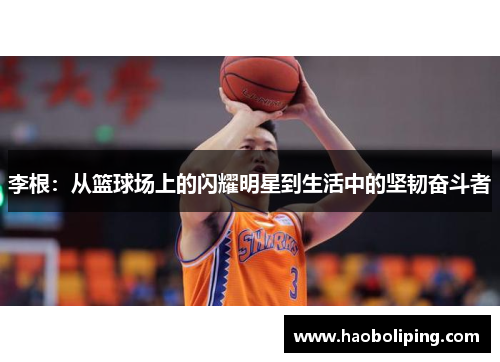 李根：从篮球场上的闪耀明星到生活中的坚韧奋斗者